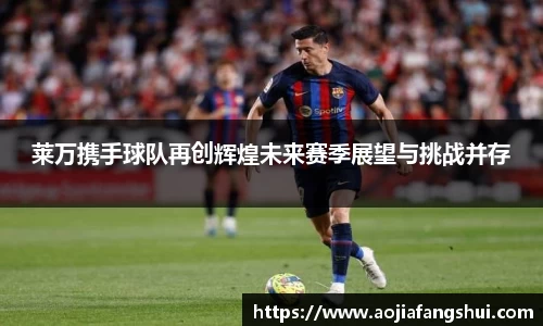 莱万携手球队再创辉煌未来赛季展望与挑战并存